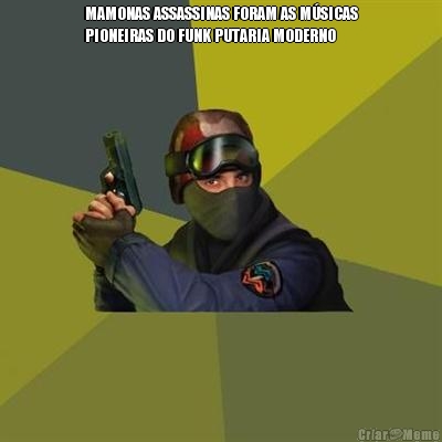 MAMONAS ASSASSINAS FORAM AS M�SICAS
PIONEIRAS DO FUNK PUTARIA MODERNO 