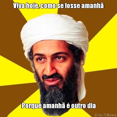 Viva hoje, como se fosse amanh� Porque amanh� � outro dia