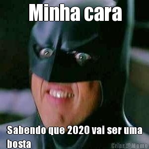 Minha cara Sabendo que 2020 vai ser uma
bosta