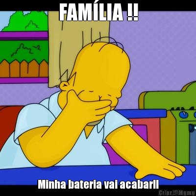 FAM�LIA !! Minha bateria vai acabar!!