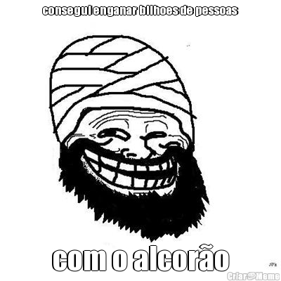consegui enganar bilhoes de pessoas com o alcor�o