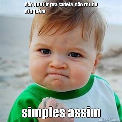 n�o quer ir pra cadeia, n�o roube
ningu�m simples assim