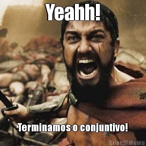 Yeahh! Terminamos o conjuntivo!