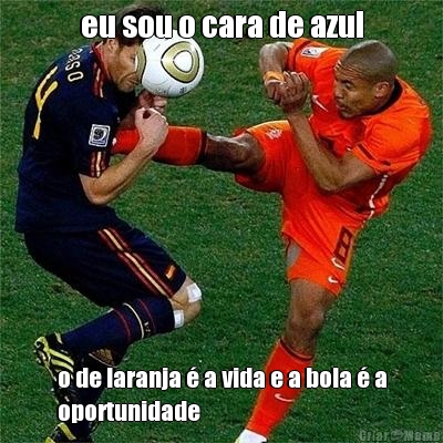 eu sou o cara de azul o de laranja � a vida e a bola � a
oportunidade