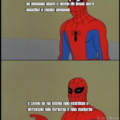 as pessoas usam o nome de jesus para
assaltar e matar pessoas � como se na b�blia n�o existisse o
vers�culo n�o furtar�s e n�o matar�s