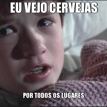 EU VEJO CERVEJAS POR TODOS OS LUGARES