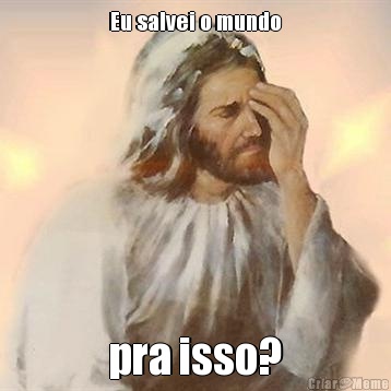 Eu salvei o mundo pra isso?