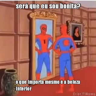 ser� que eu sou bonita? o que importa mesmo � a beleza
interior