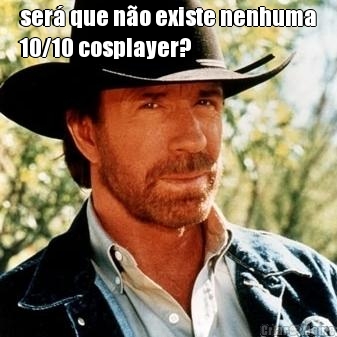 ser� que n�o existe nenhuma
10/10 cosplayer? 