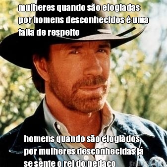 mulheres quando s�o elogiadas
por homens desconhecidos � uma
falta de respeito homens quando s�o elogiados
por mulheres desconhecidas j�
se sente o rei do peda�o