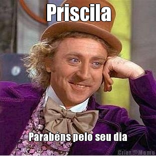 Priscila Parab�ns pelo seu dia