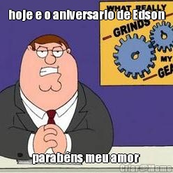 hoje e o aniversario de Edson parab�ns meu amor 