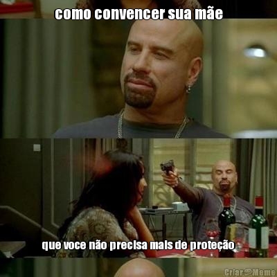 como convencer sua m�e que voce n�o precisa mais de prote��o