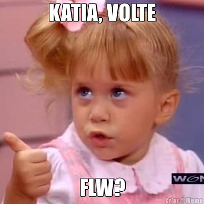 KATIA, VOLTE FLW?