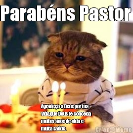 Parab�ns Pastor  Agrade�o a Deus por tua
vida,que Deus te conceda
muitos anos de vida e
muita sa�de.