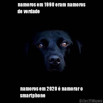 namoros em 1990 eram namoros
de verdade namoros em 2020 � namorar o
smartphone