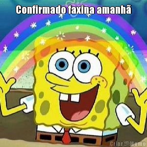 Confirmado faxina amanh� 