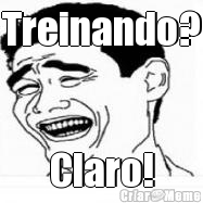 Treinando? Claro!