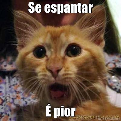 Se espantar � pior