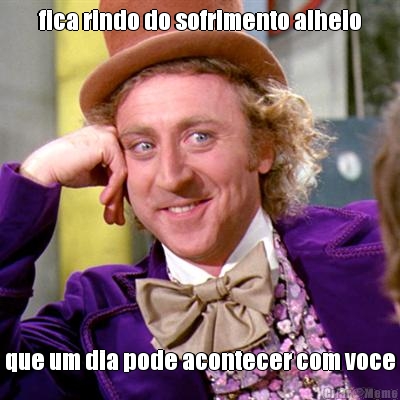 fica rindo do sofrimento alheio que um dia pode acontecer com voce