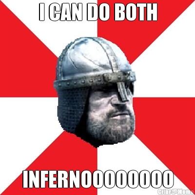 I CAN DO BOTH INFERNOOOOOOOO