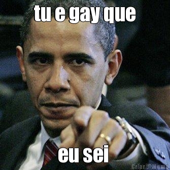 tu e gay que eu sei 