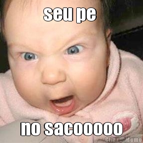 seu pe  no sacooooo