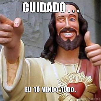 CUIDADO . . . EU  T�  VENDO  TUDO .