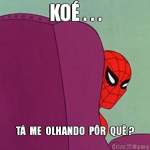 KO� . . . T�  ME  OLHANDO  P�R  QU� ?