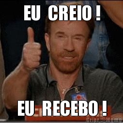 EU  CREIO ! EU  RECEBO !