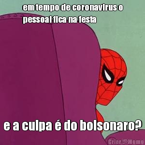em tempo de coronavirus o
pessoal fica na festa e a culpa � do bolsonaro?