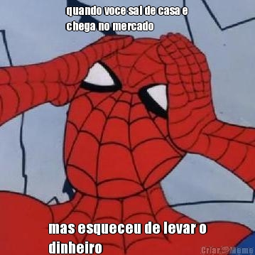 quando voce sai de casa e
chega no mercado mas esqueceu de levar o
dinheiro