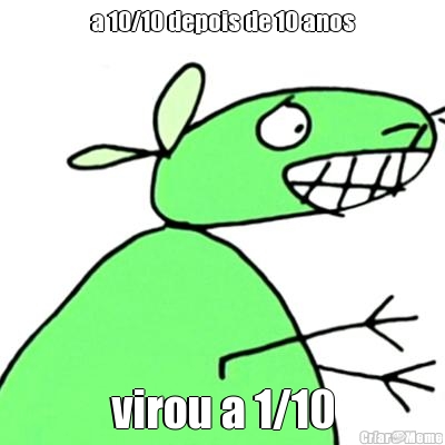 a 10/10 depois de 10 anos virou a 1/10