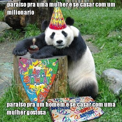 paraiso pra uma mulher � se casar com um
milionario paraiso pra um homem � se casar com uma
mulher gostosa