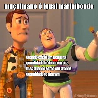 mu�ulmano � igual marimbondo quando est�o em pequena
quantidade te deixa em paz,
mas quando est�o em grande
quantidade te atacam