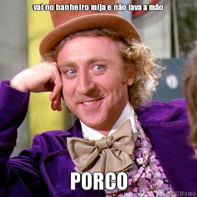 vai no banheiro mija e n�o lava a m�o PORCO