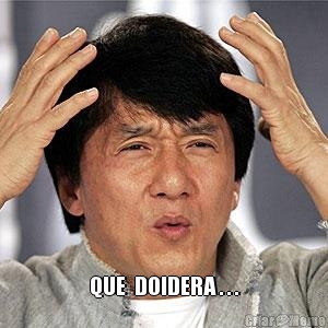  QUE  DOIDERA . . .