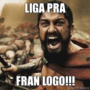 LIGA PRA FRAN LOGO!!!