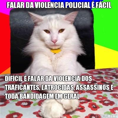 FALAR DA VIOLENCIA POLICIAL � F�CIL DIF�CIL � FALAR DA VIOLENCIA DOS
TRAFICANTES, LATROCIDAS, ASSASSINOS E
TODA BANDIDAGEM EM GERAL
