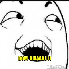  BOM  DIAAAA ! ! !