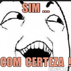 SIM ... COM  CERTEZA  !