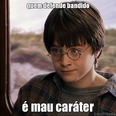 quem defende bandido � mau car�ter