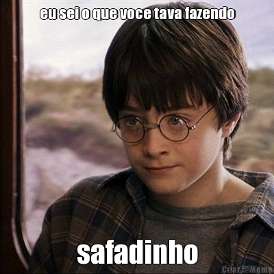 eu sei o que voce tava fazendo safadinho