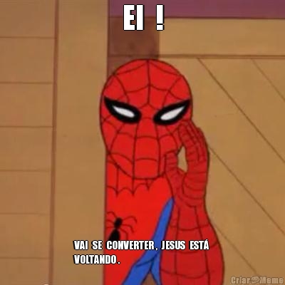 EI  ! VAI  SE  CONVERTER ,  JESUS  EST� 
VOLTANDO .