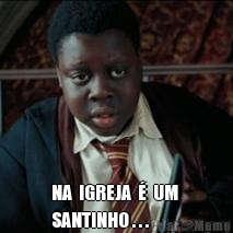  NA  IGREJA  �  UM 
SANTINHO . . .