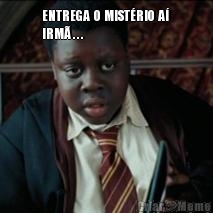 ENTREGA  O  MIST�RIO  A� 
IRM� . . . 