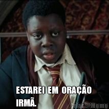  ESTAREI  EM  ORA��O 
IRM�.
