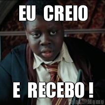 EU  CREIO E  RECEBO !