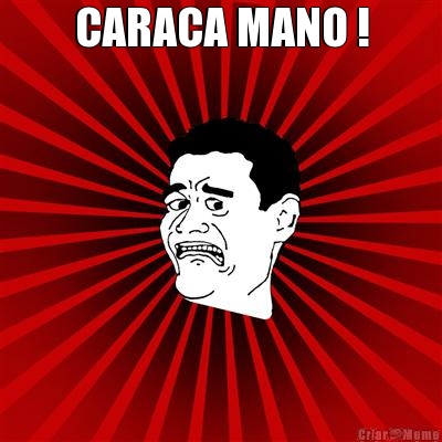 CARACA MANO ! 