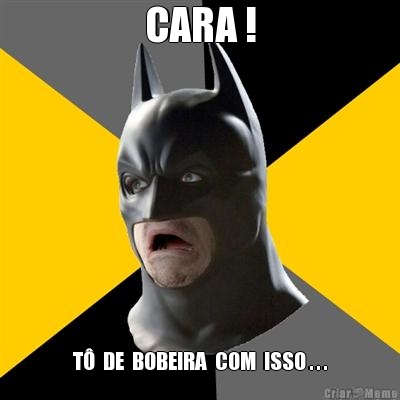 CARA ! T�  DE  BOBEIRA  COM  ISSO . . .
